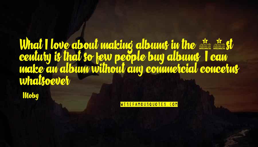 Friends Who Manipulate Quotes By Moby: What I love about making albums in the
