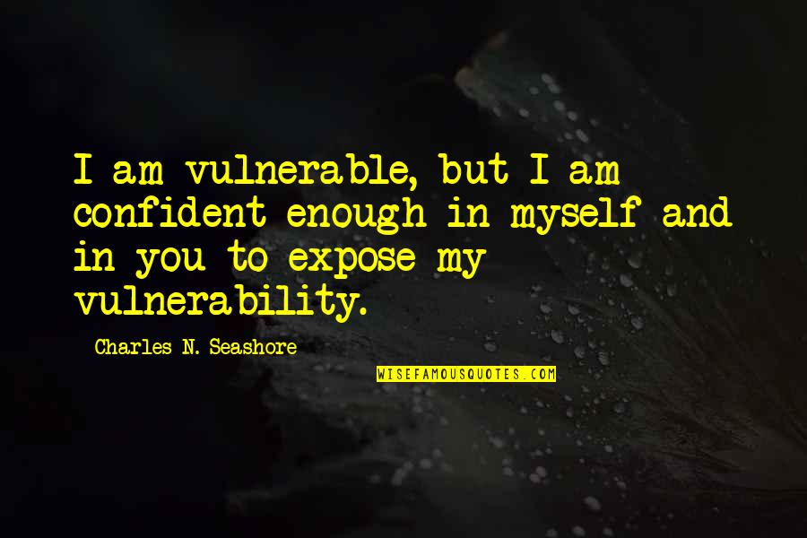 Friends Who Never Call Quotes By Charles N. Seashore: I am vulnerable, but I am confident enough