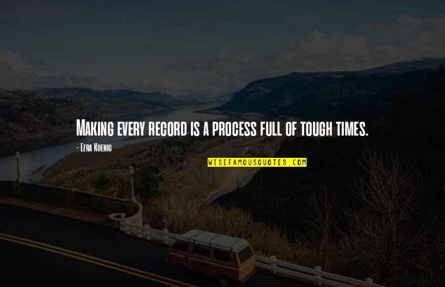 Friends Who Never Call Quotes By Ezra Koenig: Making every record is a process full of