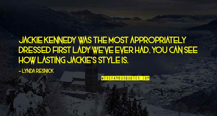 Friends Who Never Call Quotes By Lynda Resnick: Jackie Kennedy was the most appropriately dressed first