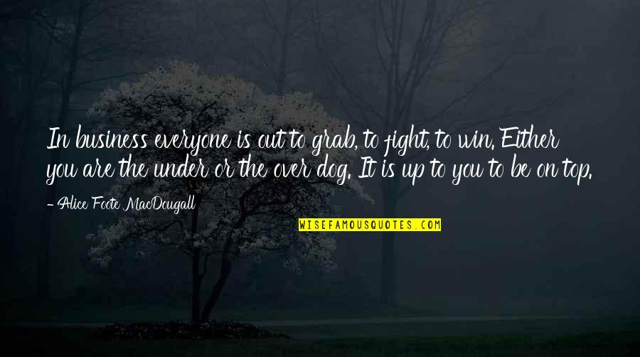 Friends Who Never Let You Down Quotes By Alice Foote MacDougall: In business everyone is out to grab, to