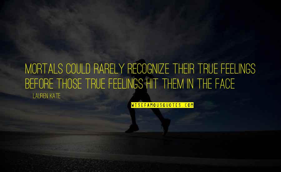 Friends Who Only Think Of Themselves Quotes By Lauren Kate: Mortals could rarely recognize their true feelings before Friends Who Only Think Of Themselves Quotes By Lauren Kate: Mortals could rarely recognize their true feelings before