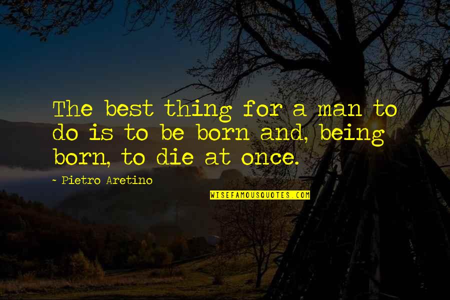 Friends Who Pretend To Like You Quotes By Pietro Aretino: The best thing for a man to do