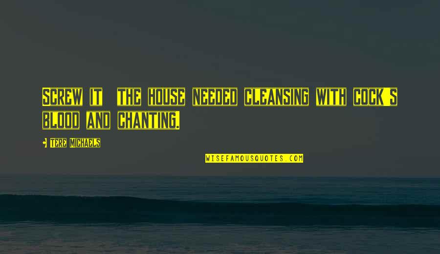 Friends Who Pretend To Like You Quotes By Tere Michaels: Screw it the house needed cleansing with cock's