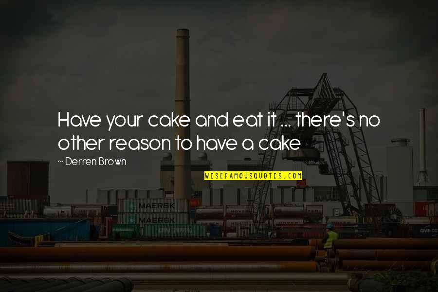 Friends Who Saw Each Other Again Quotes By Derren Brown: Have your cake and eat it ... there's