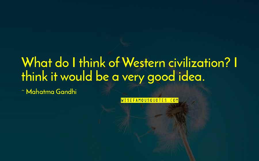 Friends Who Saw Each Other Again Quotes By Mahatma Gandhi: What do I think of Western civilization? I