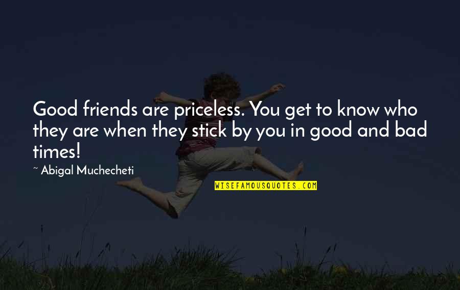 Friends Who Stick By You Quotes By Abigal Muchecheti: Good friends are priceless. You get to know