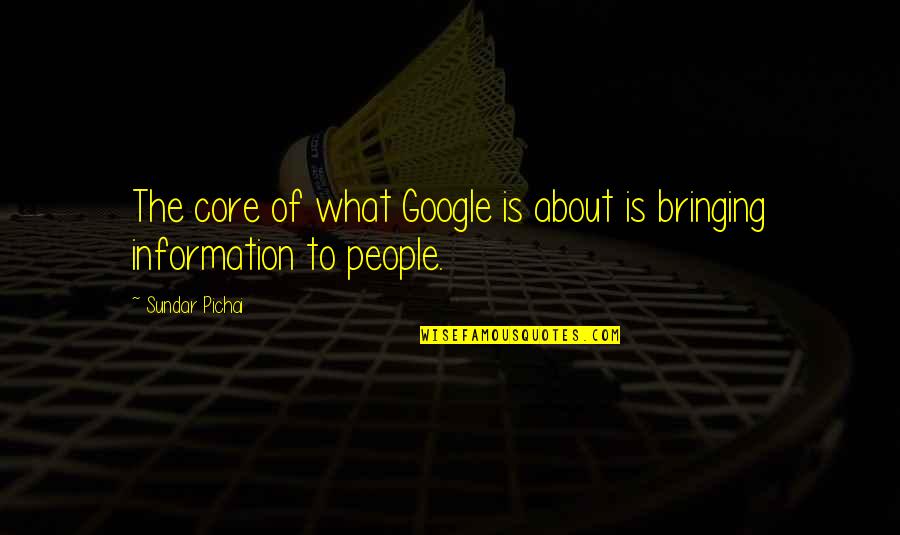 Friends Who Stop Talking To You Quotes By Sundar Pichai: The core of what Google is about is