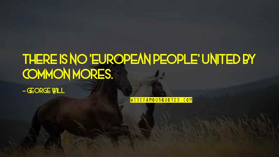 Friends Who Think They Are Better Quotes By George Will: There is no 'European people' united by common