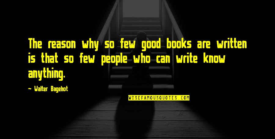 Friends Who Treat You Badly Quotes By Walter Bagehot: The reason why so few good books are