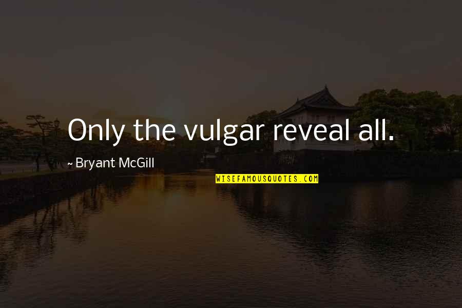 Friends Who Understand You Quotes By Bryant McGill: Only the vulgar reveal all.