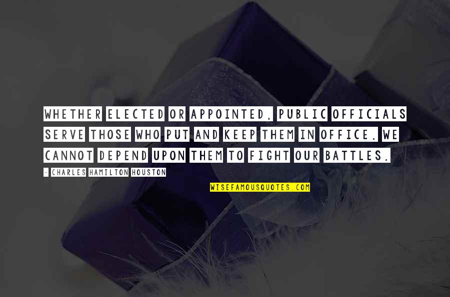 Friends Who Understand You Quotes By Charles Hamilton Houston: Whether elected or appointed, public officials serve those