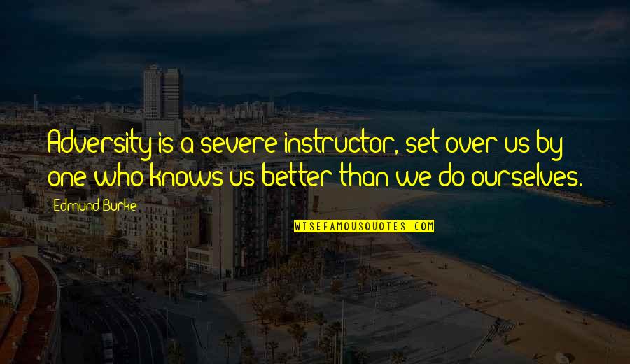 Friends Who Understand You Quotes By Edmund Burke: Adversity is a severe instructor, set over us