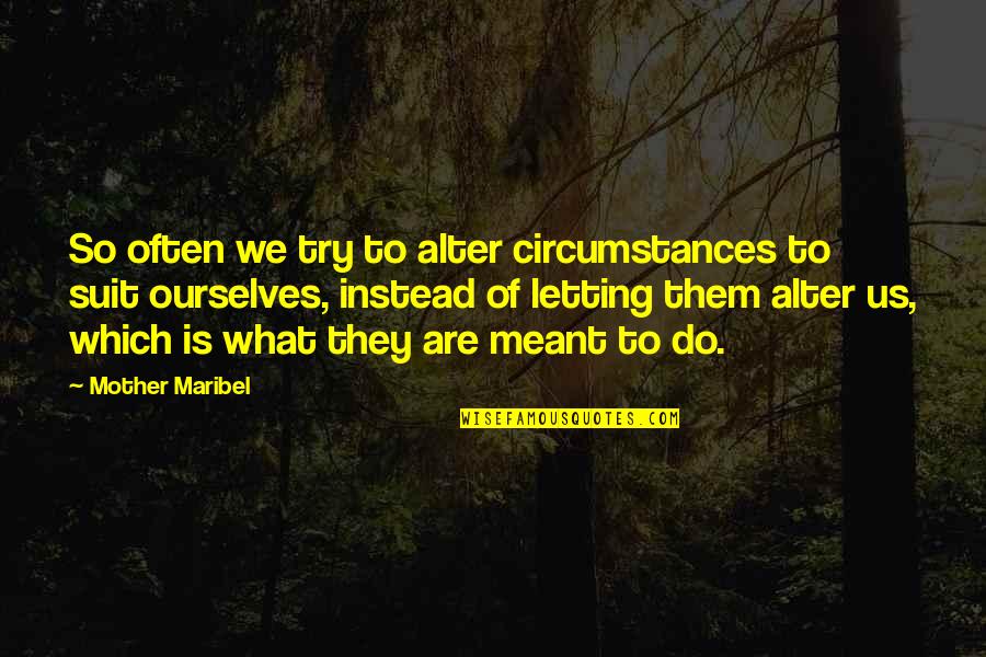 Friends Who Use You Quotes By Mother Maribel: So often we try to alter circumstances to