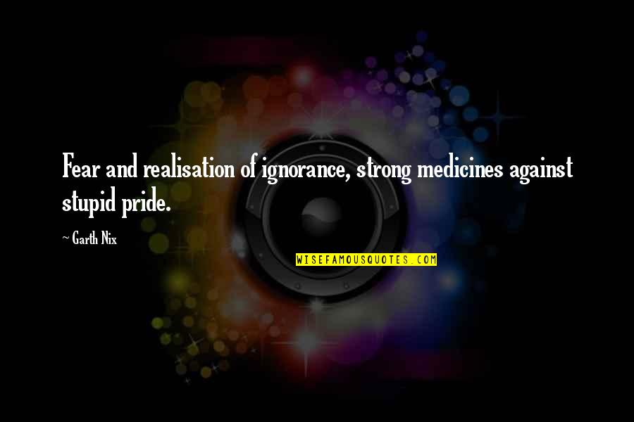 Friends Who Value You Quotes By Garth Nix: Fear and realisation of ignorance, strong medicines against