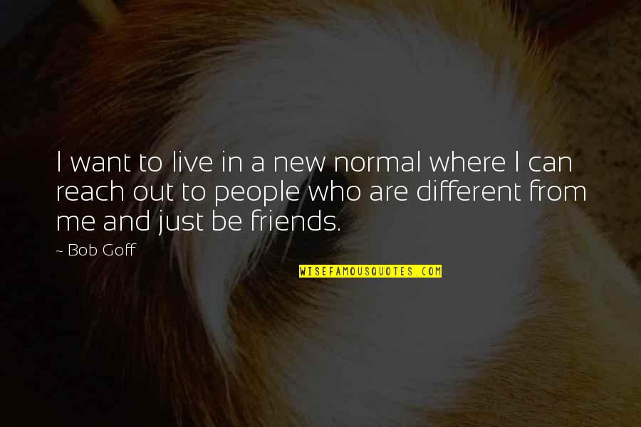 Friends Who Want More Quotes By Bob Goff: I want to live in a new normal
