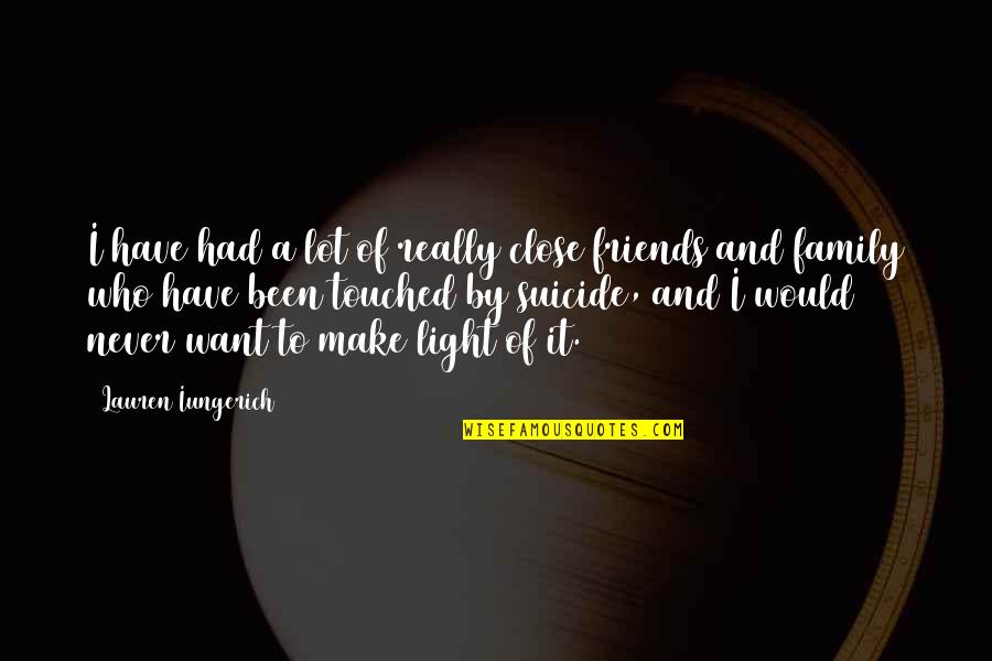 Friends Who Want To Be More Quotes By Lauren Iungerich: I have had a lot of really close Friends Who Want To Be More Quotes By Lauren Iungerich: I have had a lot of really close