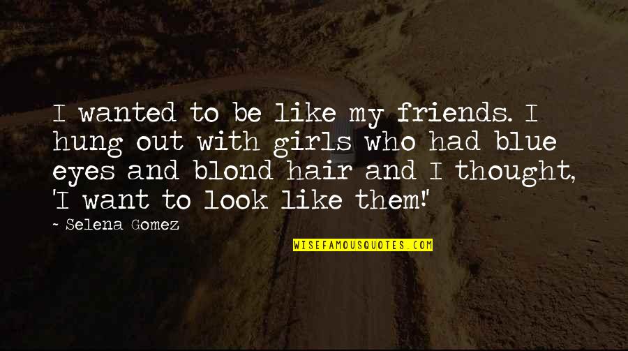 Friends Who Want To Be More Quotes By Selena Gomez: I wanted to be like my friends. I Friends Who Want To Be More Quotes By Selena Gomez: I wanted to be like my friends. I