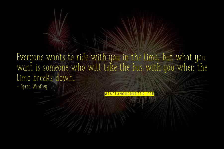 Friends Who Will Be There For You Quotes By Oprah Winfrey: Everyone wants to ride with you in the Friends Who Will Be There For You Quotes By Oprah Winfrey: Everyone wants to ride with you in the