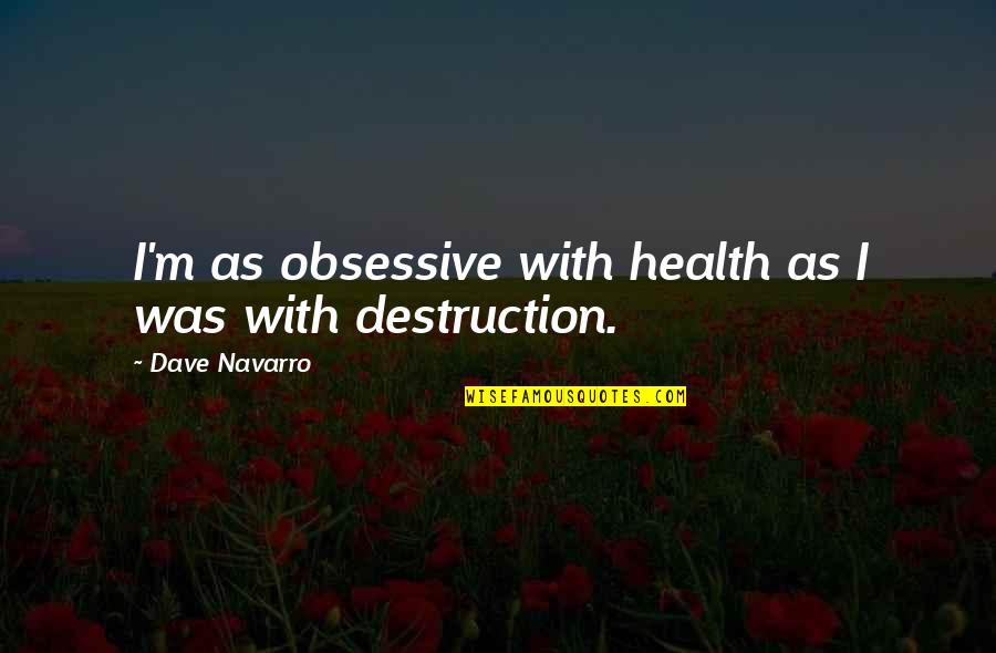 Friends Who You Haven't Seen In Awhile Quotes By Dave Navarro: I'm as obsessive with health as I was Friends Who You Haven't Seen In Awhile Quotes By Dave Navarro: I'm as obsessive with health as I was