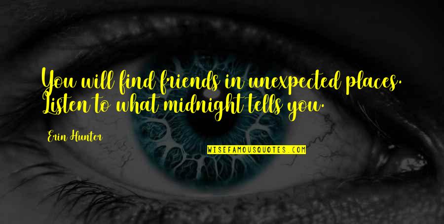 Friends Will Be There For You Quotes By Erin Hunter: You will find friends in unexpected places. Listen