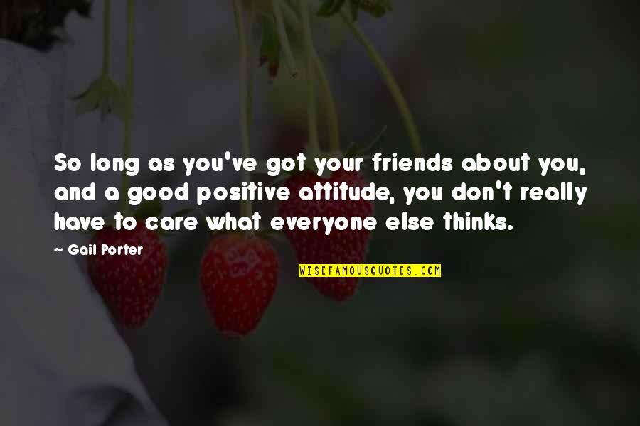 Friends With Attitude Quotes By Gail Porter: So long as you've got your friends about