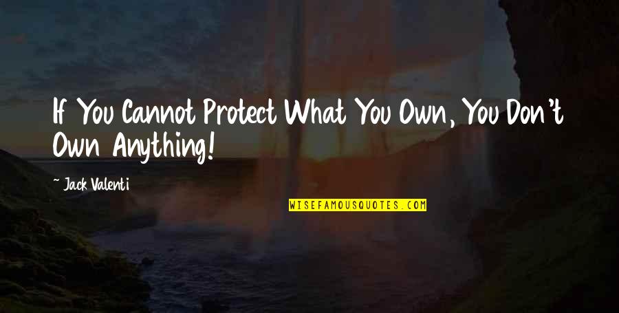 Friends With Attitude Quotes By Jack Valenti: If You Cannot Protect What You Own, You