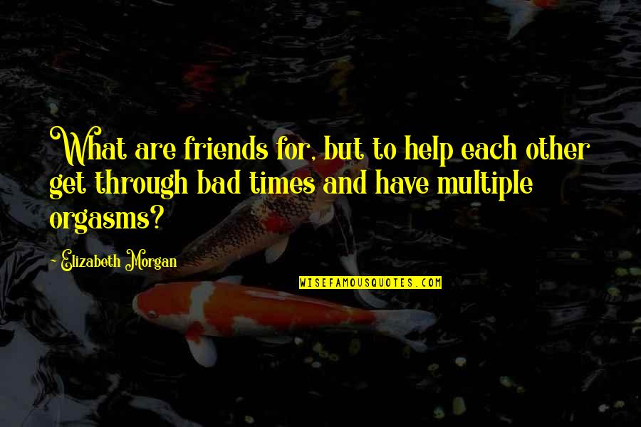 Friends With Bad Friends Quotes By Elizabeth Morgan: What are friends for, but to help each