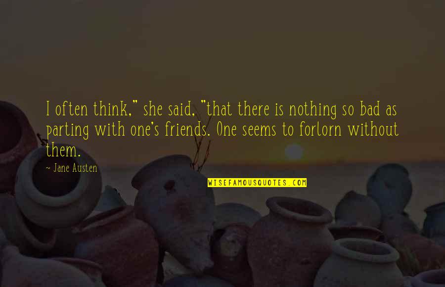 Friends With Bad Friends Quotes By Jane Austen: I often think," she said, "that there is