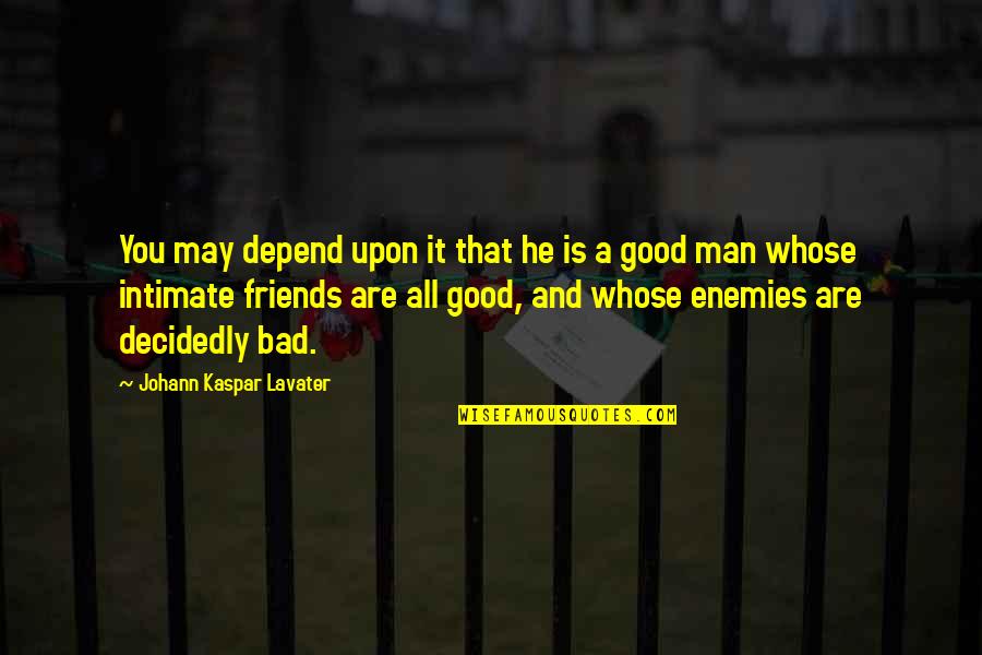 Friends With Bad Friends Quotes By Johann Kaspar Lavater: You may depend upon it that he is