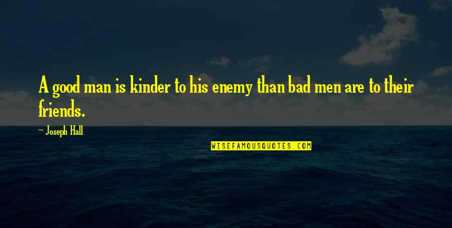 Friends With Bad Friends Quotes By Joseph Hall: A good man is kinder to his enemy