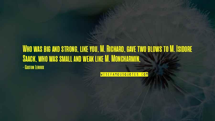 Friends With Benefits Justin Timberlake Quotes By Gaston Leroux: Who was big and strong, like you, M. Friends With Benefits Justin Timberlake Quotes By Gaston Leroux: Who was big and strong, like you, M.