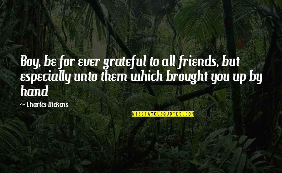 Friends With Boy Quotes By Charles Dickens: Boy, be for ever grateful to all friends,