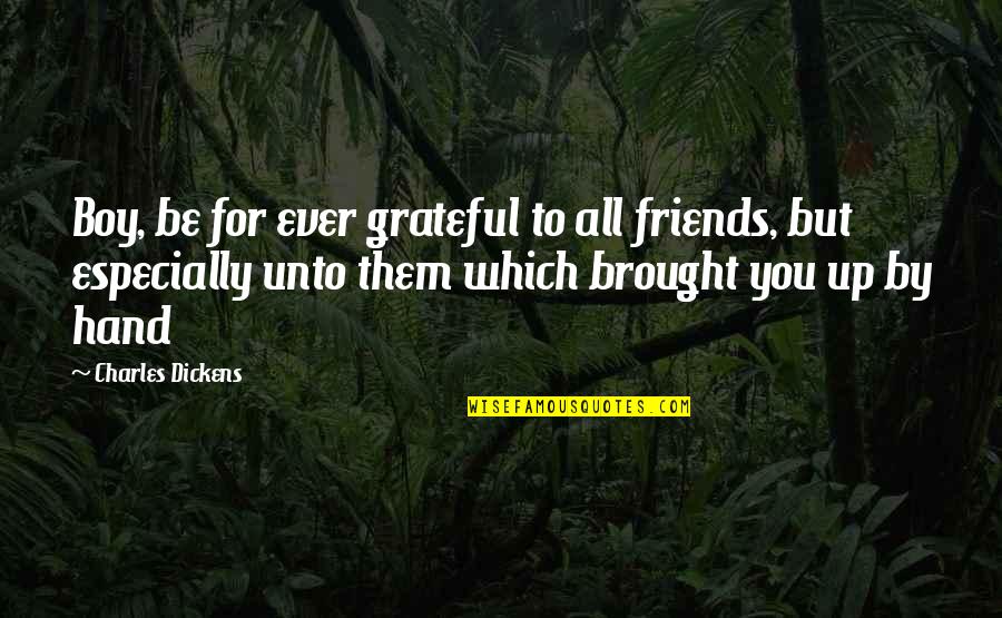 Friends With Boy Quotes By Charles Dickens: Boy, be for ever grateful to all friends, Friends With Boy Quotes By Charles Dickens: Boy, be for ever grateful to all friends,