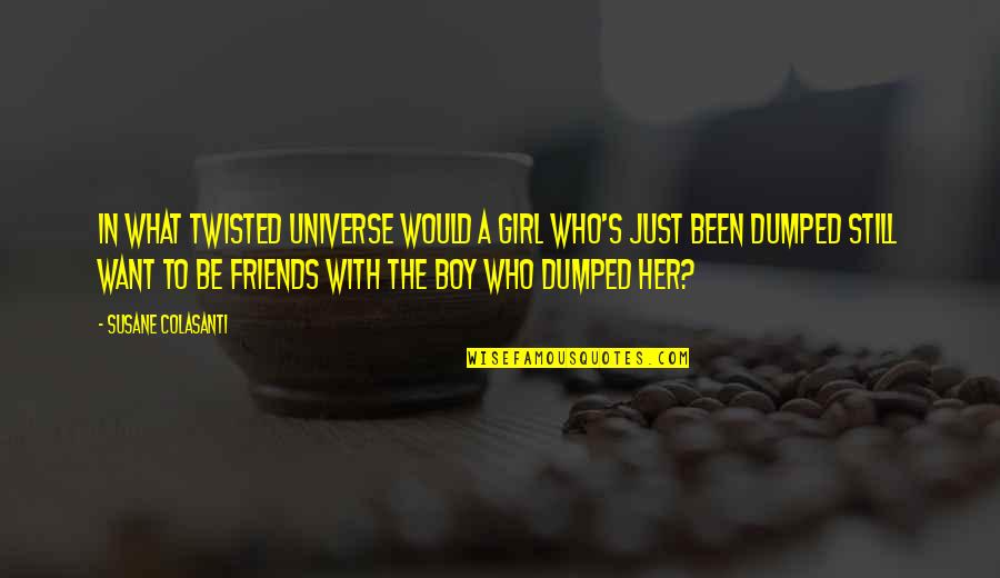 Friends With Boy Quotes By Susane Colasanti: In what twisted universe would a girl who's
