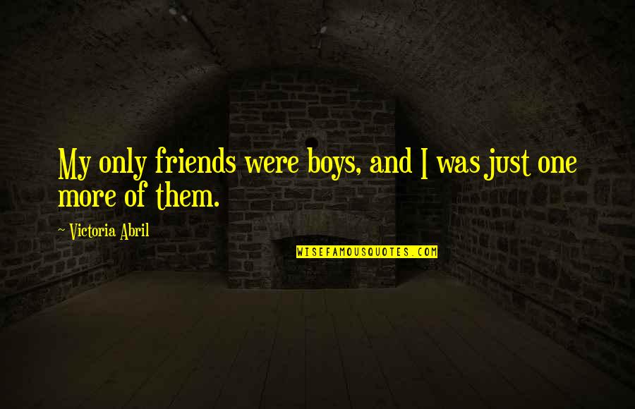 Friends With Boy Quotes By Victoria Abril: My only friends were boys, and I was