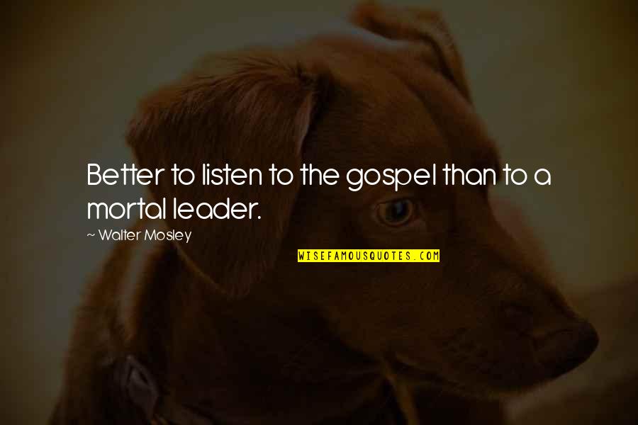 Friends With Different Opinions Quotes By Walter Mosley: Better to listen to the gospel than to Friends With Different Opinions Quotes By Walter Mosley: Better to listen to the gospel than to