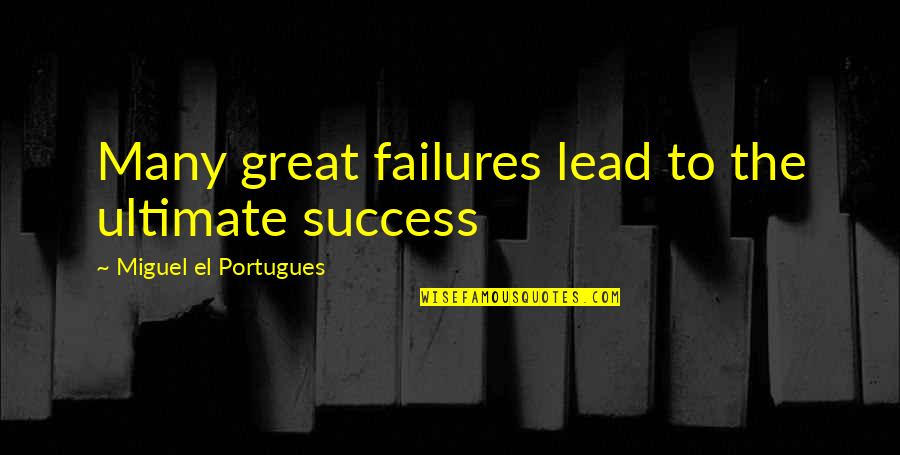Friends With Different Political Views Quotes By Miguel El Portugues: Many great failures lead to the ultimate success
