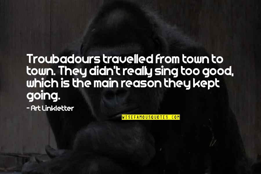 Friends With Distance Quotes By Art Linkletter: Troubadours travelled from town to town. They didn't