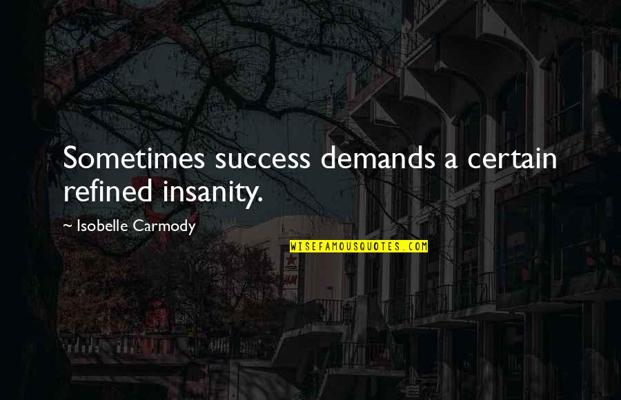 Friends With Distance Quotes By Isobelle Carmody: Sometimes success demands a certain refined insanity. Friends With Distance Quotes By Isobelle Carmody: Sometimes success demands a certain refined insanity.