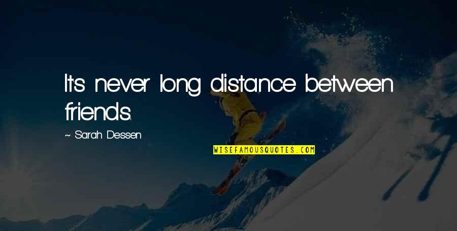 Friends With Distance Quotes By Sarah Dessen: It's never long distance between friends. Friends With Distance Quotes By Sarah Dessen: It's never long distance between friends.