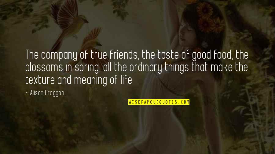 Friends With Food Quotes By Alison Croggon: The company of true friends, the taste of