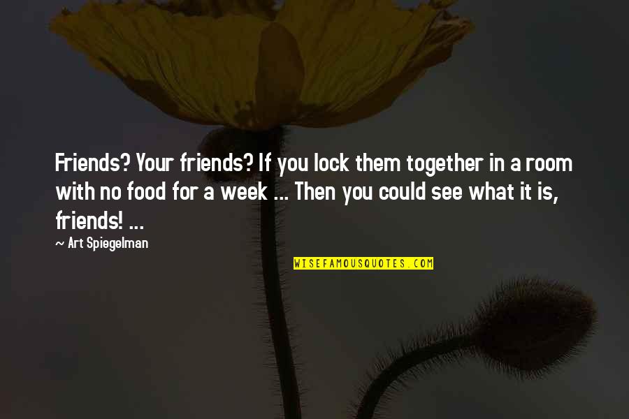 Friends With Food Quotes By Art Spiegelman: Friends? Your friends? If you lock them together