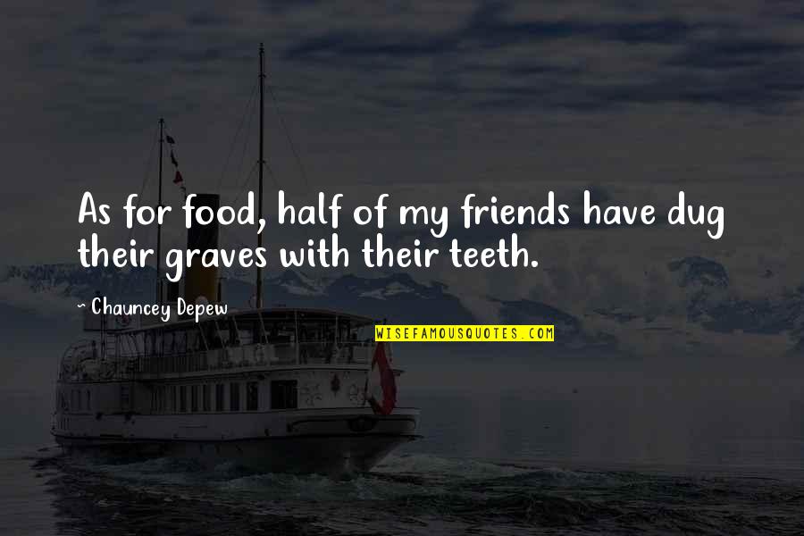 Friends With Food Quotes By Chauncey Depew: As for food, half of my friends have