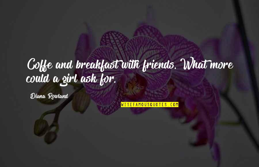 Friends With Food Quotes By Diana Rowland: Coffe and breakfast with friends. What more could