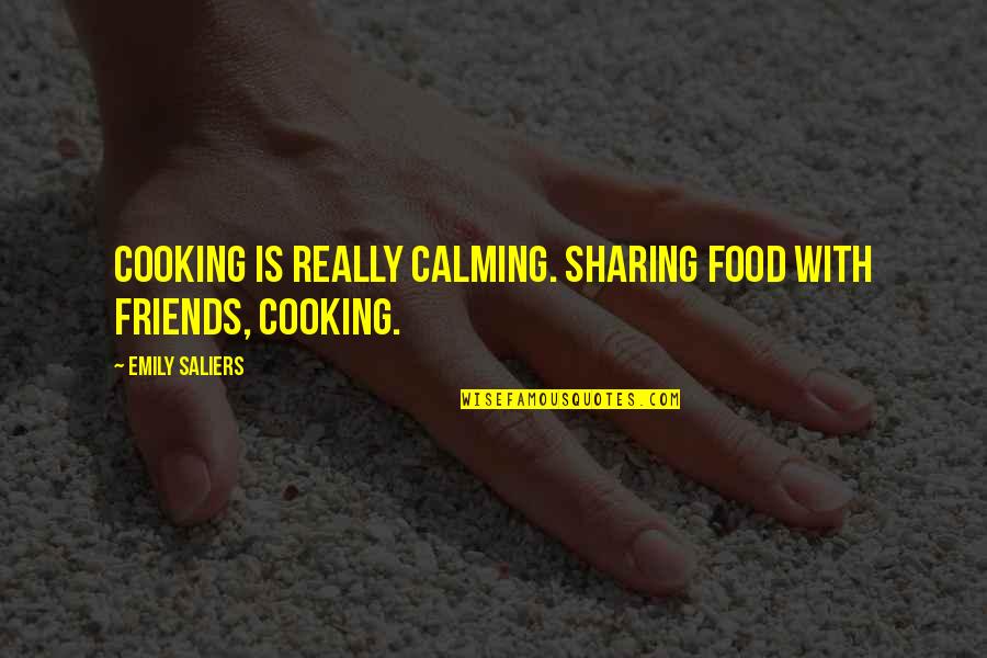 Friends With Food Quotes By Emily Saliers: Cooking is really calming. Sharing food with friends,