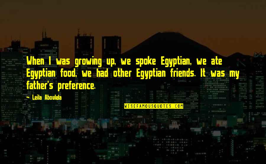 Friends With Food Quotes By Leila Aboulela: When I was growing up, we spoke Egyptian,