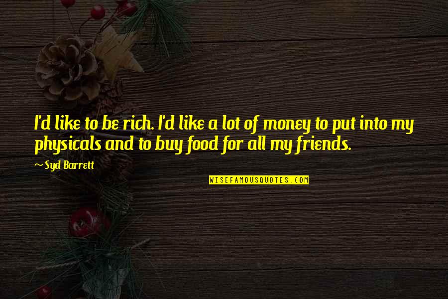 Friends With Food Quotes By Syd Barrett: I'd like to be rich. I'd like a