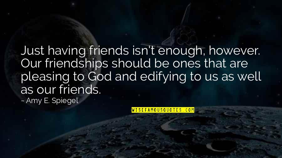 Friends With God Quotes By Amy E. Spiegel: Just having friends isn't enough, however. Our friendships