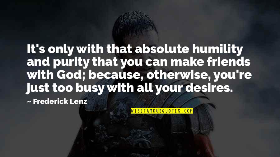 Friends With God Quotes By Frederick Lenz: It's only with that absolute humility and purity